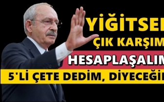 Kılıçdaroğlu: Çık karşıma, hesaplaşalım!