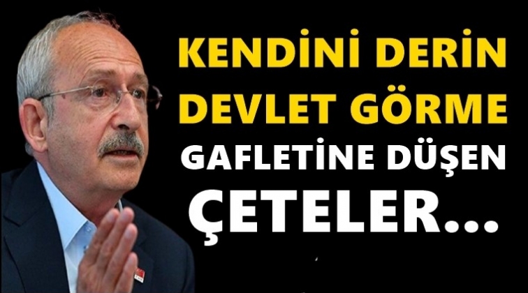 Kılı&ccedil;daroğlu, 'derin devlet'e seslendi!..