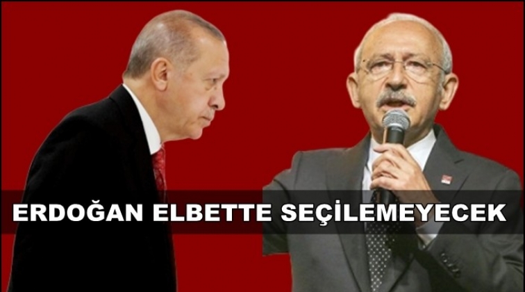 Kılı&ccedil;daroğlu: &ldquo;Erdoğan elbette se&ccedil;ilemeyecek&rdquo;