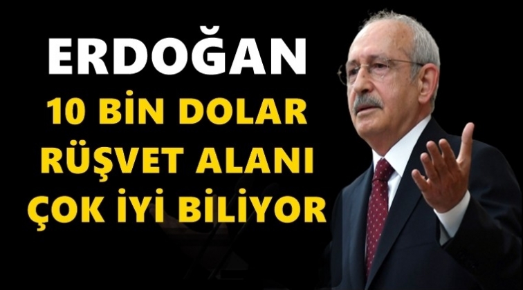 Kılı&ccedil;daroğlu: Erdoğan r&uuml;şveti alanı &ccedil;ok iyi biliyor!