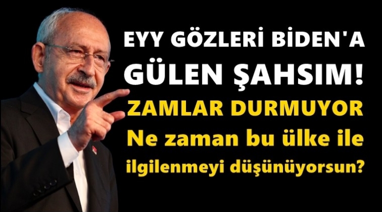 Kılıçdaroğlu: Ey gözleri Biden'a gülen Şahsım...