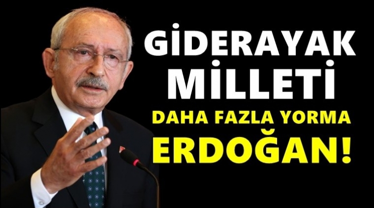 Kılı&ccedil;daroğlu: Giderayak milleti daha fazla yorma Erdoğan!