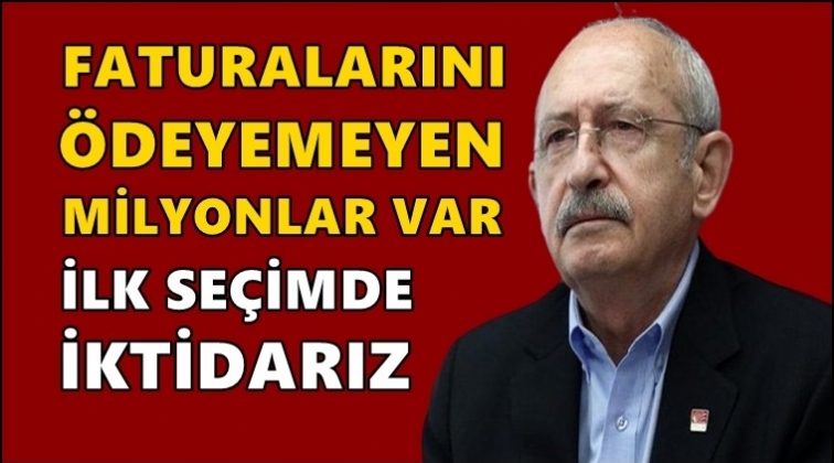 Kılıçdaroğlu: İlk seçimde iktidarız...