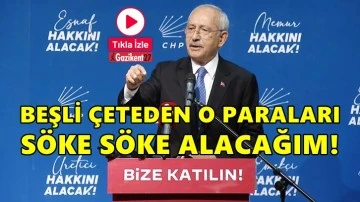 Kılı&ccedil;daroğlu: O paraları beşli &ccedil;eteden s&ouml;ke s&ouml;ke alacağım!