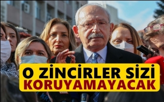 Kılıçdaroğlu: O zincirler sizi koruyamayacak!