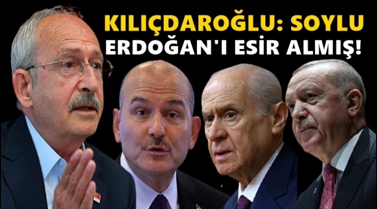 Kılıçdaroğlu: Soylu, Erdoğan'ı esir almış!