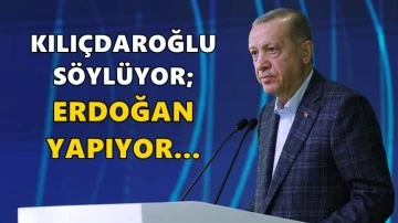 Kılıçdaroğlu söylüyor, Erdoğan yapıyor...