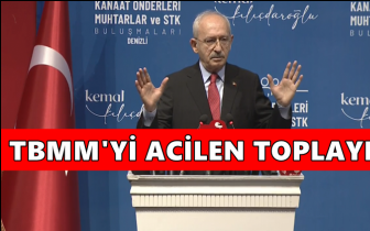 Kılıçdaroğlu: TBMM'yi acilen toplayın!
