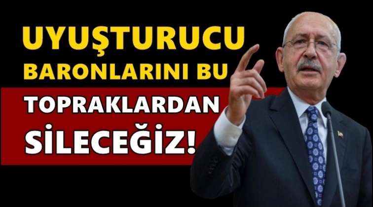 Kılı&ccedil;daroğlu: Uyuşturucu baronlarını sileceğiz!..