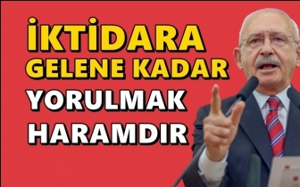 Kılıçdaroğlu: Yorulmak bana haramdır!