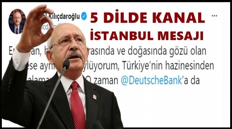 Kılıçdaroğlu'ndan 5 dilde 'Kanal İstanbul' mesajı...