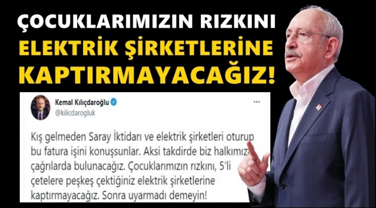 Kılıçdaroğlu'ndan iktidara elektrik zammı uyarısı...