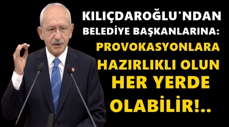 Kılı&ccedil;daroğlu'ndan uyarı: Provokasyonlara hazırlıklı olun!