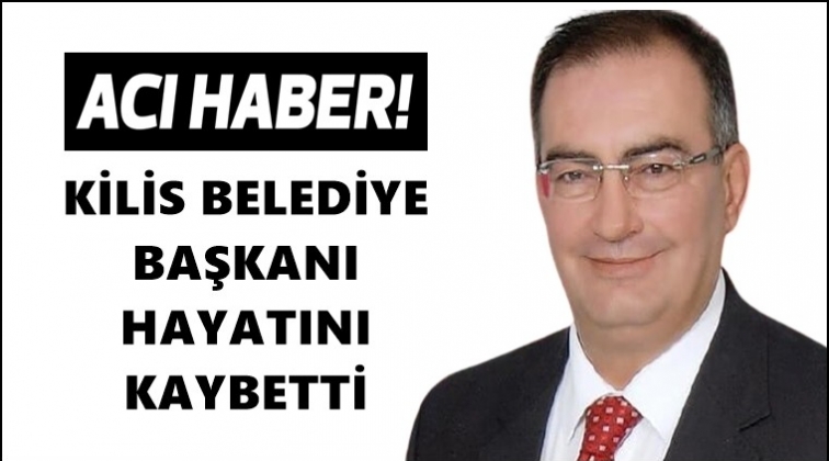 Kilis Belediye Başkanı hayatını kaybetti