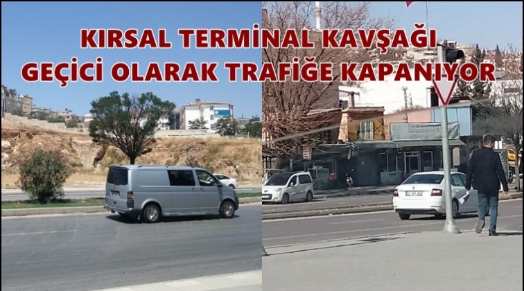 Kırsal Terminal Kavşağı trafiğe kapanıyor