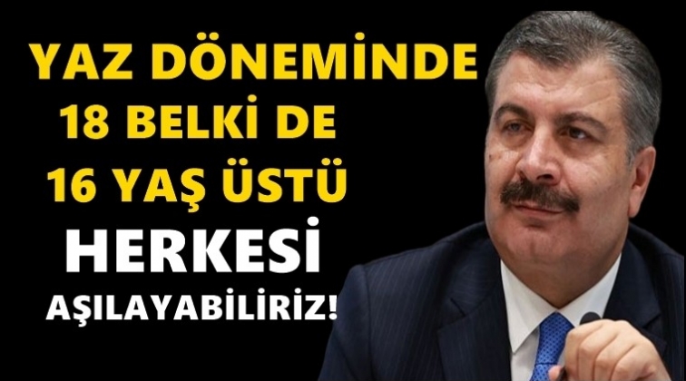 Koca: Bu yaz 16 yaş &uuml;st&uuml; herkesi aşılayabiliriz