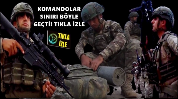 Komandolar sınırı b&ouml;yle ge&ccedil;ti...