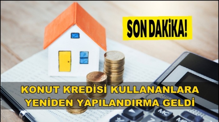 Konut kredisi kullananlara yapılandırma!