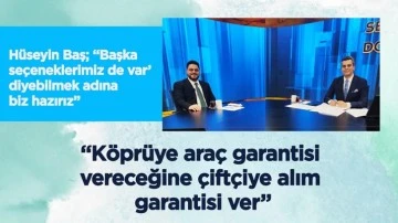 Baş: Köprüye araç garantisi vereceğine çiftçiye alım garantisi ver