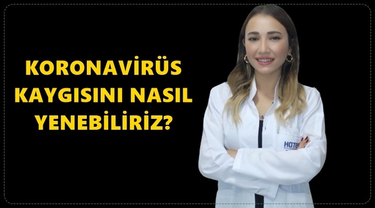 Koronavir&uuml;s kaygısını nasıl yenebiliriz?
