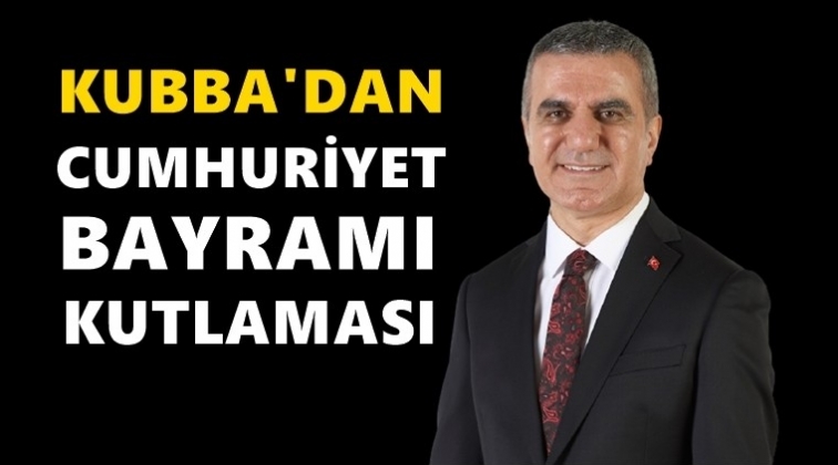 Kubba&rsquo;dan Cumhuriyet Bayramı mesajı