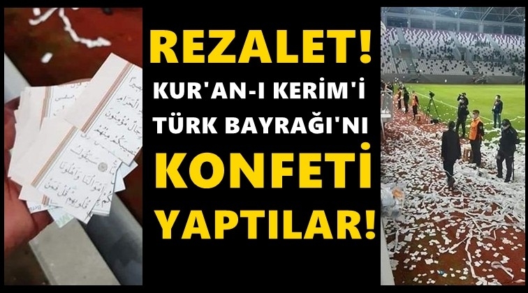 Kur'an Kerim ve T&uuml;rk bayrağını konfeti yaptılar!