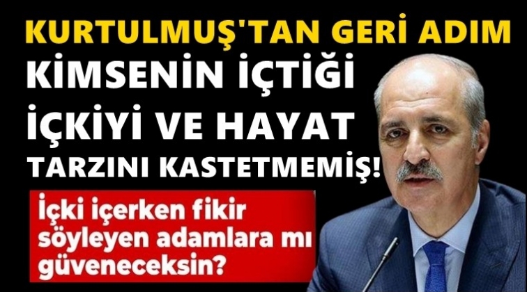 Kurtulmuş'tan geri adım: İ&ccedil;kiyi kastetmedim!