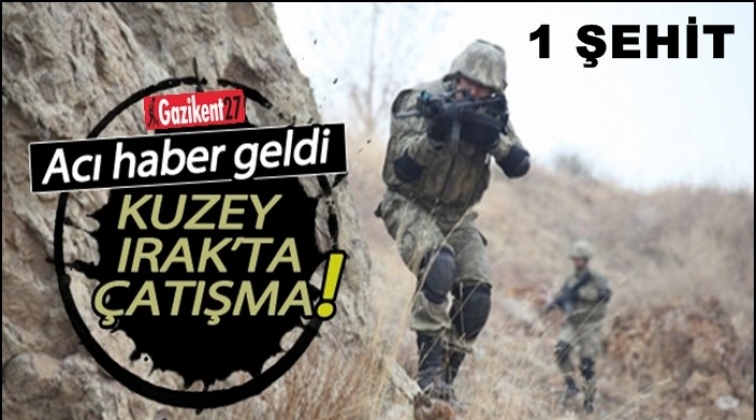 Kuzey Irak sınırında çatışma: 1 asker şehit