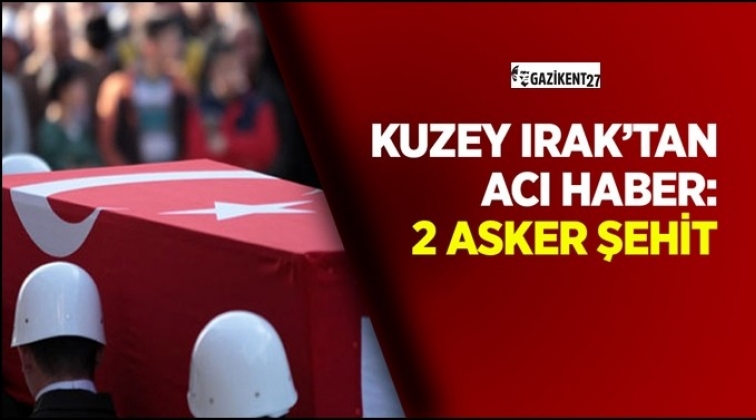 Kuzey Irak'tan acı haber: 2 şehit