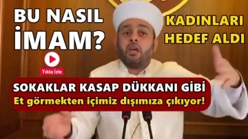 Laiklik karşıtı imam: Sokaklar kasap d&uuml;kkanı gibi!