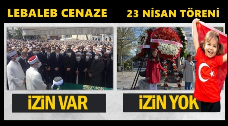 Lebaleb cenazelere izin var, 23 Nisan'a yok!