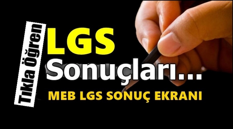 LGS sonu&ccedil;ları a&ccedil;ıklandı!