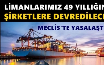 Limanlar 49 yıllığına devredilecek!