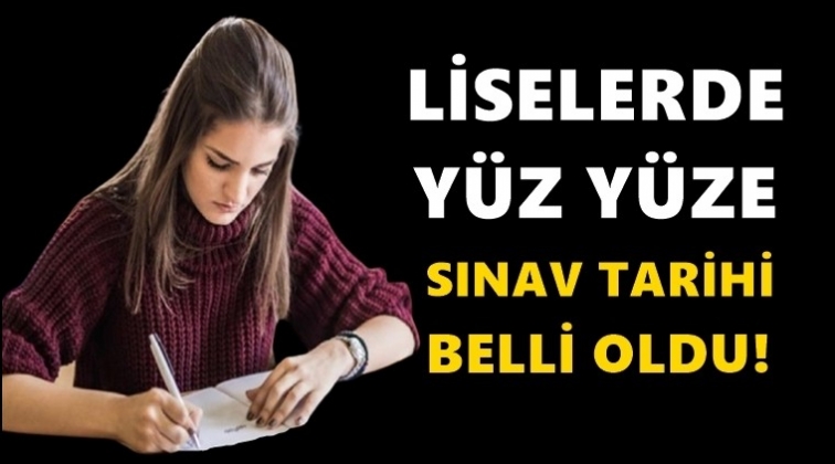 Liselerde yüz yüze sınav tarihi belli oldu!