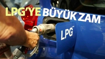 LPG'ye gece yarısı büyük zam geldi!