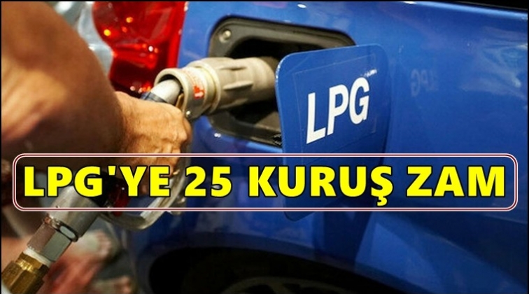 LPG'ye 25 kuruşluk bir zam daha...