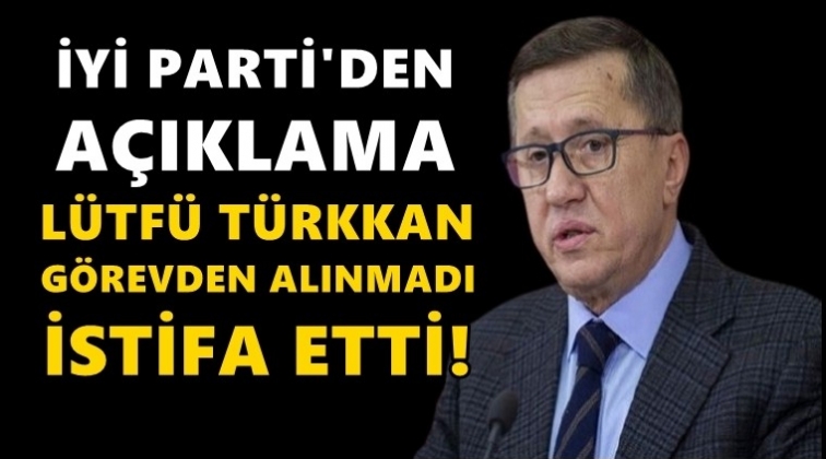 Lütfü Türkkan, görevinden istifa etti!