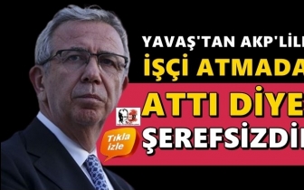 Mansur Yavaş: İş&ccedil;i attı diyen şerefsizdir!