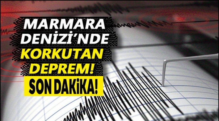 Marmara Denizi'nde korkutan deprem!