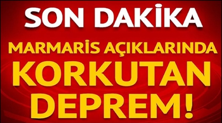 Marmaris a&ccedil;ıklarında deprem!