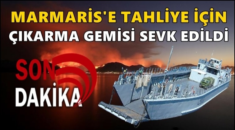 Marmaris'e tahliye i&ccedil;in &ccedil;ıkarma gemileri&nbsp;sevk&nbsp;edildi!