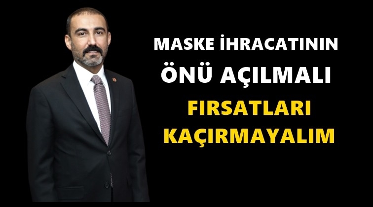 Maske ihracatındaki fırsatlar ka&ccedil;ırılmasın!