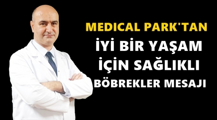 Medical Park'tan 'Sağlıklı b&ouml;brekler' mesajı