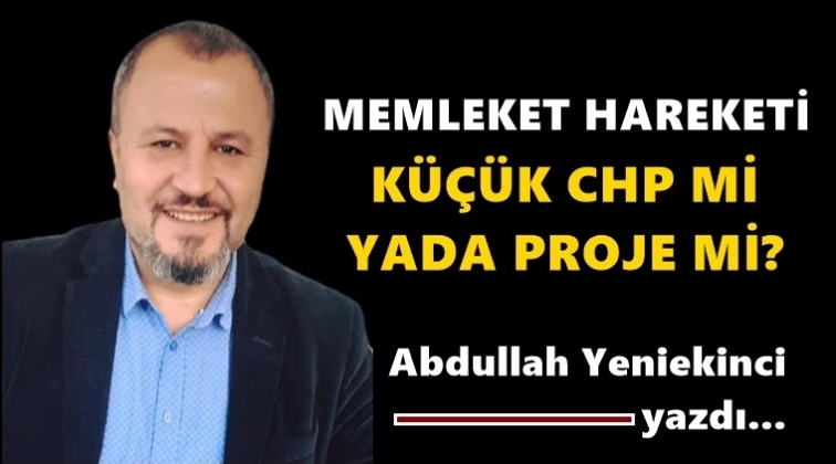 Memleket Hareketi k&uuml;&ccedil;&uuml;k CHP mi, yada proje mi?