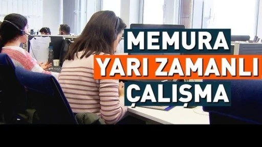 Memurlara yarı zamanlı çalışma geliyor!