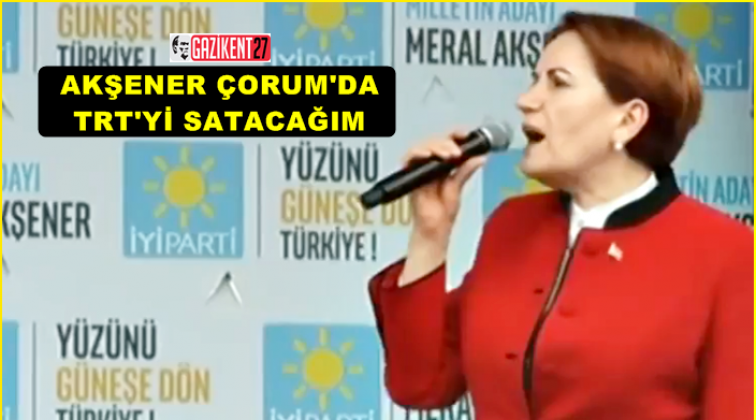 Meral Akşener: TRT’yi satacağım