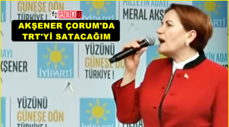 Meral Akşener: TRT&rsquo;yi satacağım