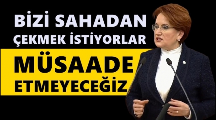 Meral Akşener:&nbsp;Bizi sahadan &ccedil;ekmek istiyorlar!