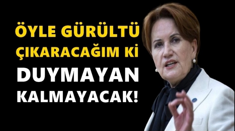 Meral Akşener: &Ouml;yle g&uuml;r&uuml;lt&uuml; &ccedil;ıkaracağım ki...