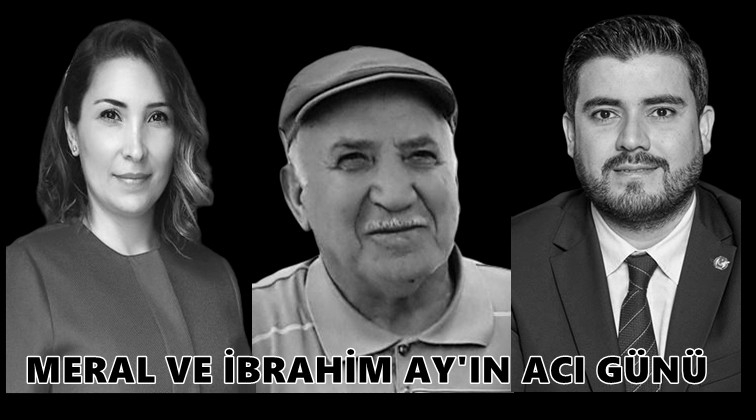 Meral ve İbrahim Ay&rsquo;ın acı g&uuml;n&uuml;